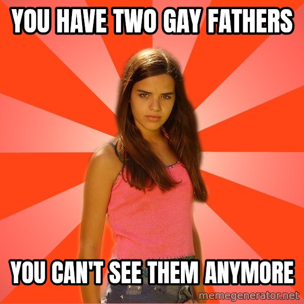 Jealous Girl meme: you have two gay fathers / you can't see them anymore