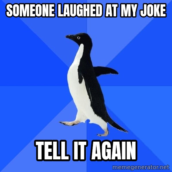 Socially Awkward Penguin meme: someone laughed at my joke / tell it again