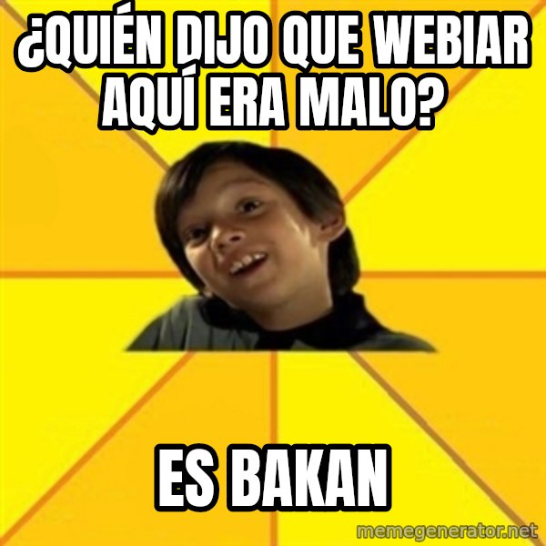 es bakans meme: ¿Quién dijo que webiar aquí era malo? / ES BAKAN