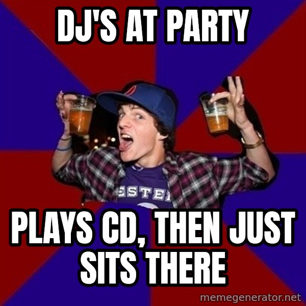Sunny Student meme: DJ'S AT PARTY / PLAYS CD, THEN JUST SITS THERE