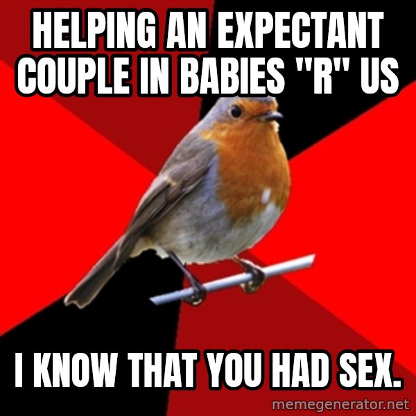 Retail Robin meme: HELPING AN EXPECTANT COUPLE IN BABIES "R" US / I KNOW THAT YOU HAD SEX.