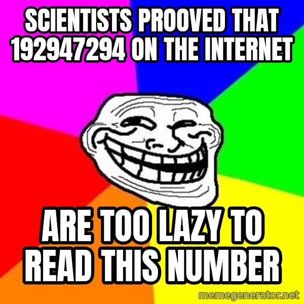 Trollface meme: Scientists prooved that 192947294 on the internet / are too lazy to read this number