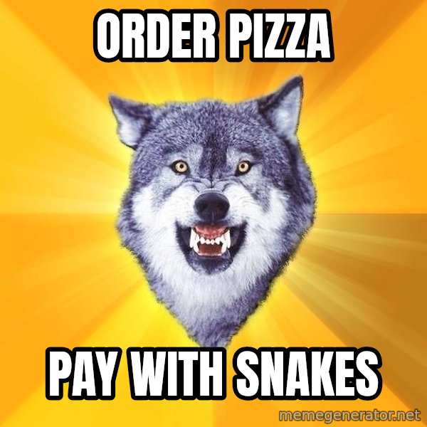 Courage Wolf meme: order pizza / pay with snakes