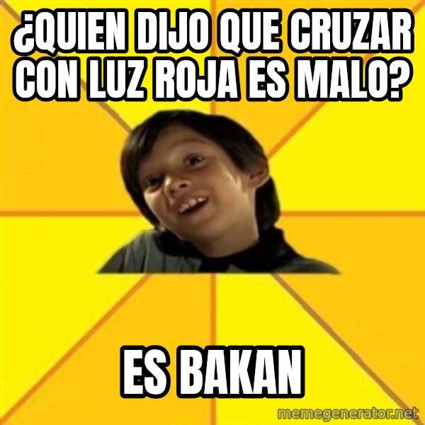 es bakans meme: ¿quien dijo que cruzar con luz roja es malo? / es bakan