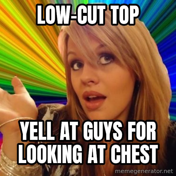 Dumb Blonde meme: Low-cut Top / Yell at guys for looking at chest