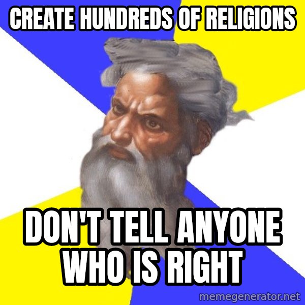 Advice God meme: Create hundreds of religions / Don't tell anyone who is right