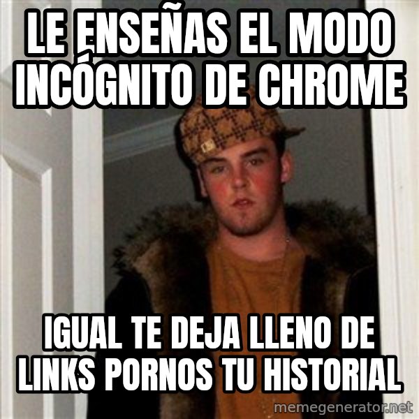 Scumbag Steve meme: le enseñas el modo INCÓGNITO de chrome / igual te deja lleno de links pornos tu historial