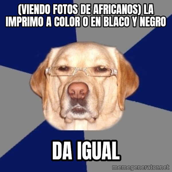 Racist Dog meme: (viendo fotos de africanos) la imprimo a color o en blaco y negro / da igual