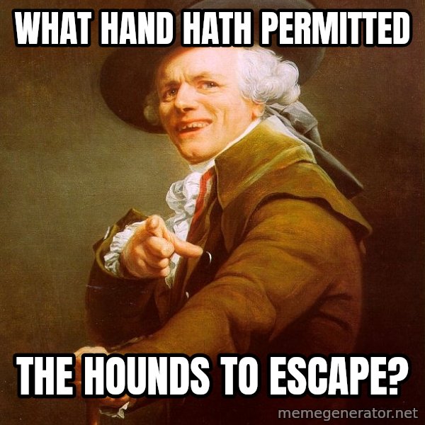 Joseph Ducreux meme: what hand hath permitted / the hounds to escape?