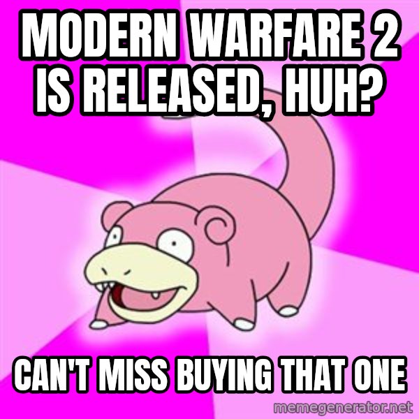 Slowpoke meme: modern warfare 2 is  released, huh? / can't miss buying that one