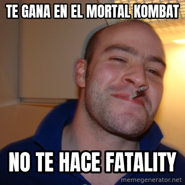 Good Guy Greg meme: te gana en el mortal kombat / no te hace fatality