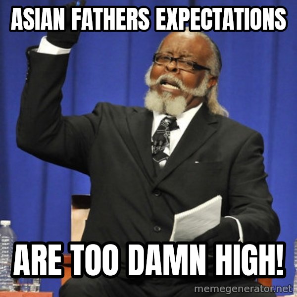 Rent Is Too Damn High meme: Asian fathers expectations / are too damn high!