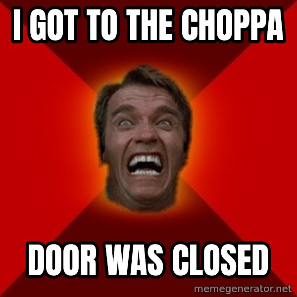 Angry Arnold meme: i got to the choppa / door was closed