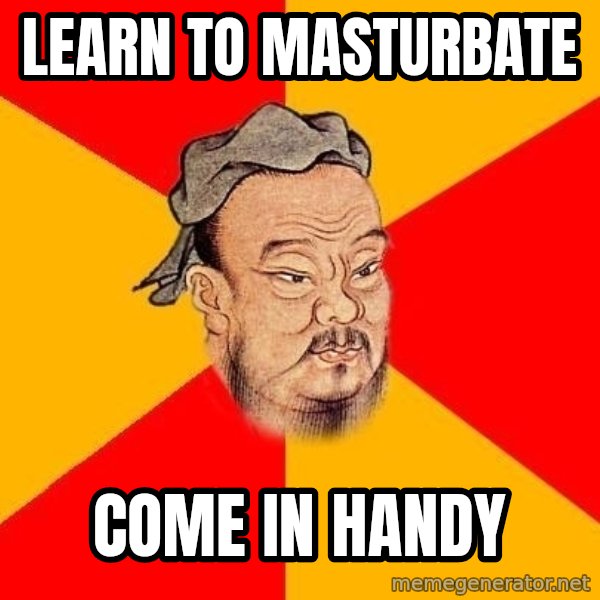 Wise Confucius meme: Learn to masturbate / come in handy