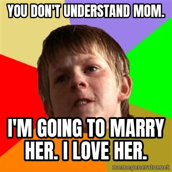 Angry School Boy meme: you don't understand mom. / I'm going to marry her. i love her.