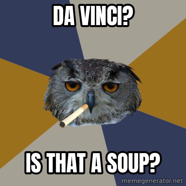 Art Student Owl meme: Da vinci? / Is that a soup?