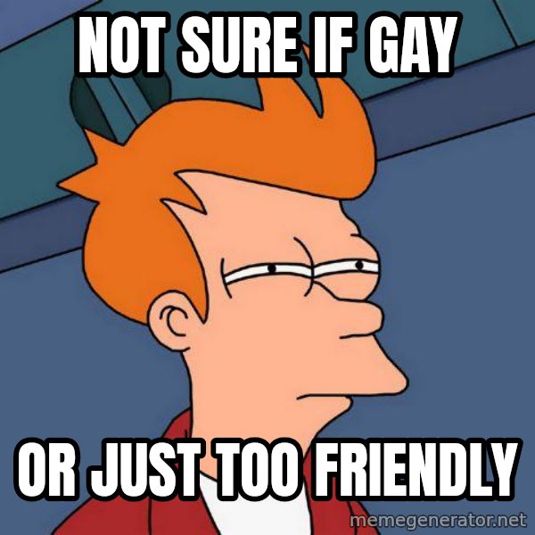 Futurama Fry meme: Not sure if gay / or just too friendly