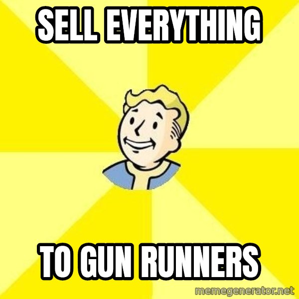 Fallout 3 meme: sell everything / to gun runners