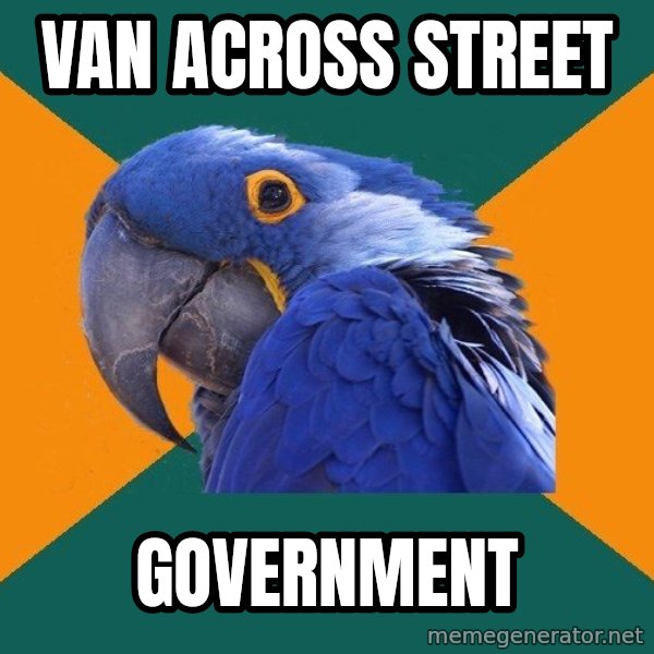 Paranoid Parrot meme: van across street / government
