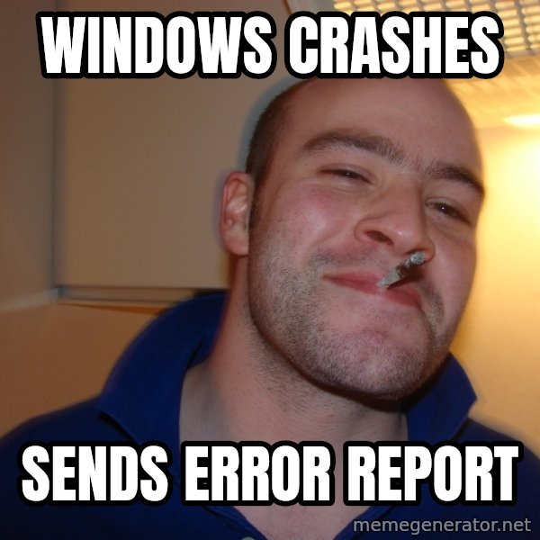 Good Guy Greg meme: Windows Crashes / sends error report