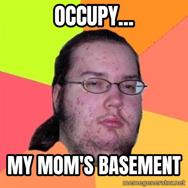 Butthurt Dweller meme: Occupy... / my mom's basement