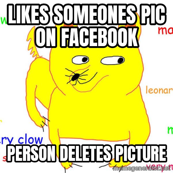 Forever Alone meme: likes someones pic on facebook / person deletes picture