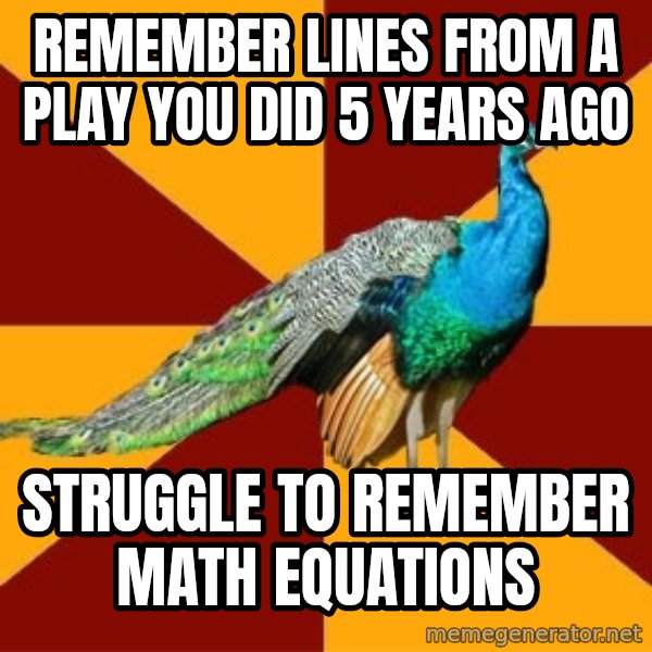 Thespian Peacock meme: Remember lines from a play you did 5 years ago / struggle to remember math equations