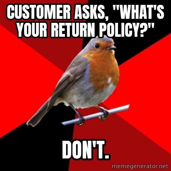 Retail Robin meme: CUSTOMER ASKS, "WHAT'S YOUR RETURN POLICy?" / DON'T.