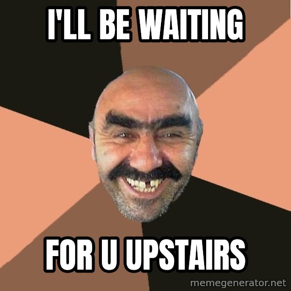 Provincial Man meme: i'll be waiting / FOR U UPSTAIRS