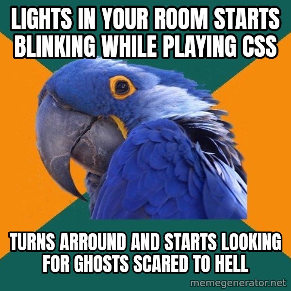 Paranoid Parrot meme: lights in your room starts blinking while playing Css / turns arround and starts looking for ghosts scared to hell