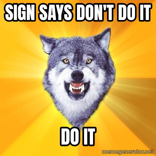 Courage Wolf meme: sign says don't do it / do it