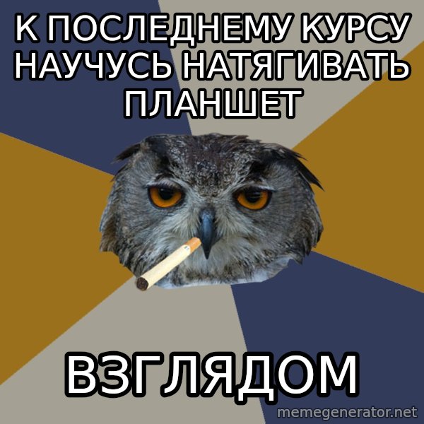 Art Student Owl meme: К ПОСЛЕДНЕМУ КУРСУ НАУЧУСЬ НАТЯГИВАТЬ ПЛАНШЕТ / Взглядом