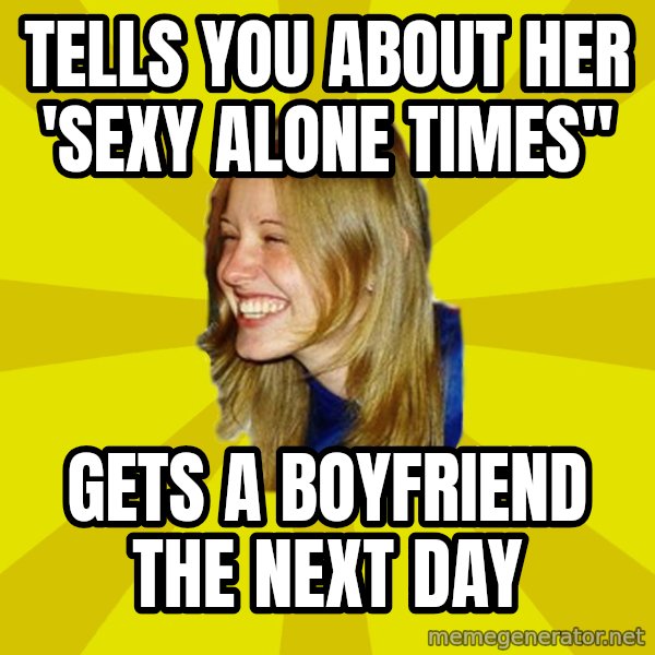 Trologirl meme: tells you about her 'sexy alone times'' / gets a boyfriend the next day
