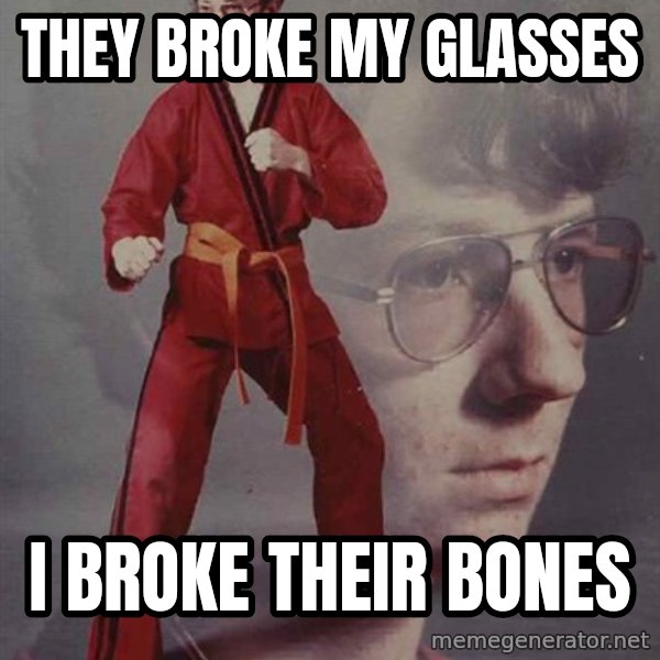 PTSD Karate Kyle meme: They broke my glasses / I broke their bones