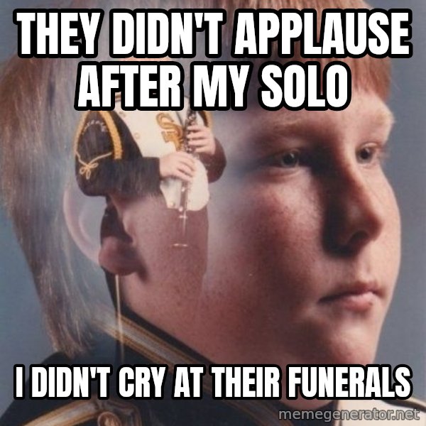 PTSD Clarinet Boy meme: they didn't applause after my solo / i didn't cry at their funerals