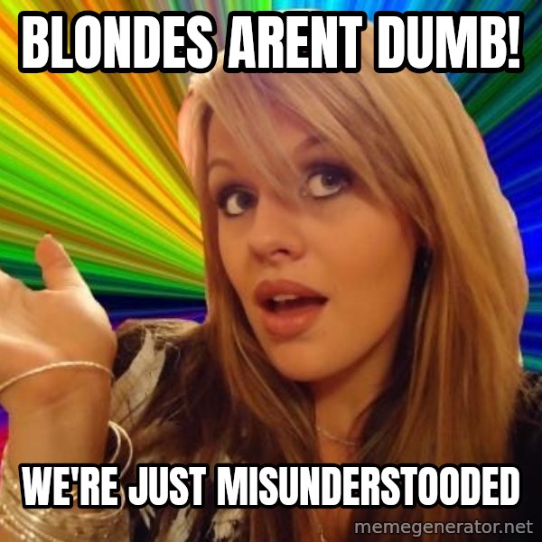 Dumb Blonde meme: blondes arent dumb! / we're just misunderstooded