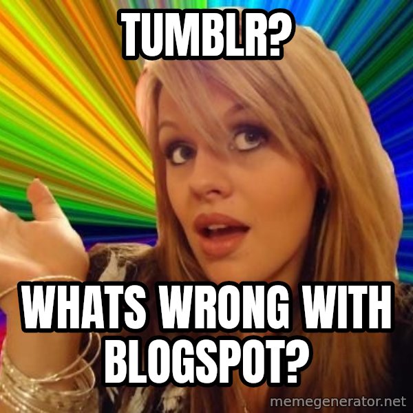 Dumb Blonde meme: tumblr? / whats wrong with blogspot?