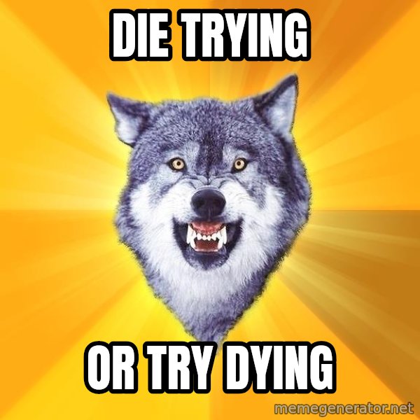 Courage Wolf meme: die trying / or try dying