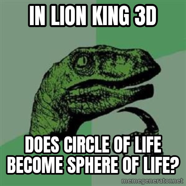 Philosoraptor meme: In Lion King 3D / does circle of life become sphere of life?