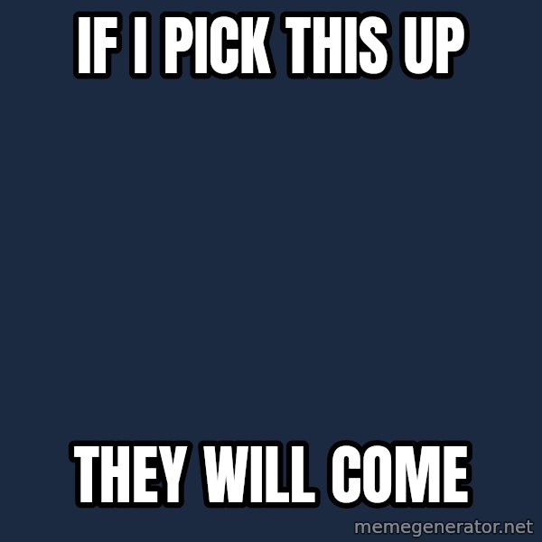 Amnesiaralph meme: If i pick this up / they  will come