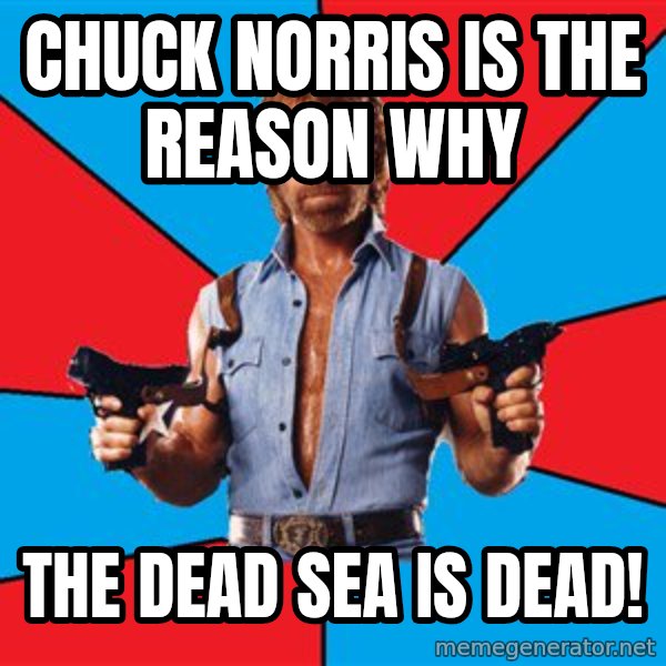 Chuck Norris  meme: Chuck Norris is the reason why / the Dead Sea is dead!