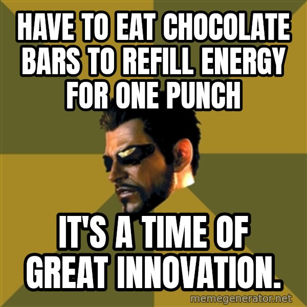 Adam Jensen meme: Have to eat Chocolate bars to refill energy for one punch / It's a time of great innovation.