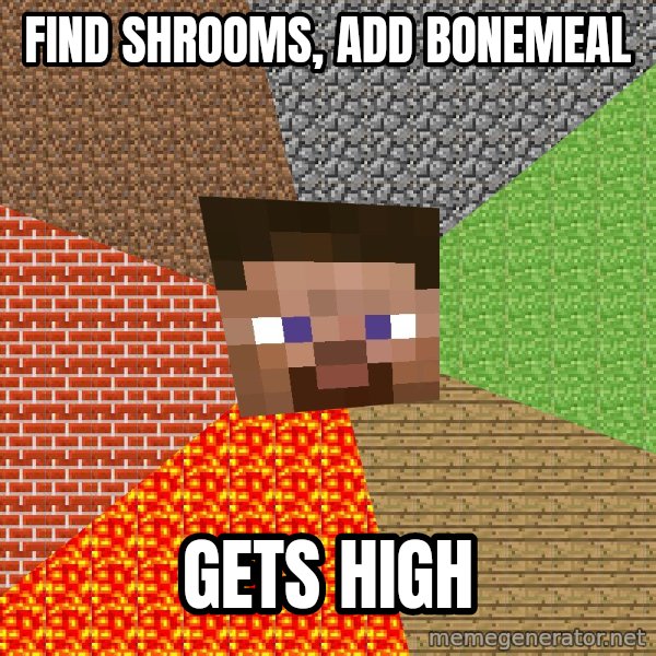 Minecraft Guy meme: Find shrooms, add bonemeal / gets high