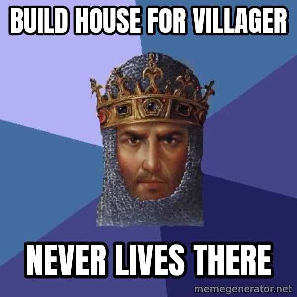 Age Of Empires meme: build house for villager / never lives there