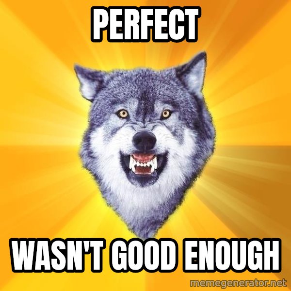 Courage Wolf meme: Perfect / wasn't good enough
