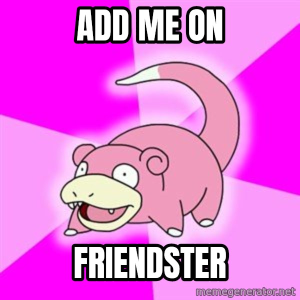 Slowpoke meme: add me on / friendster