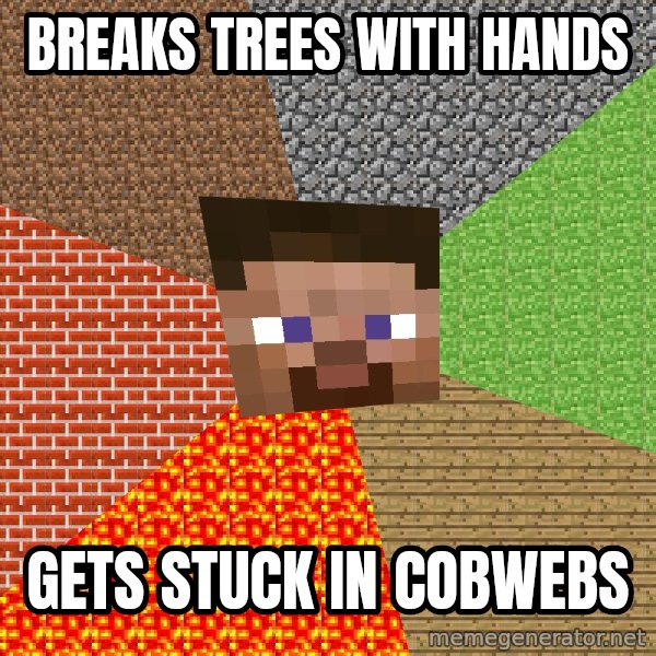 Minecraft Guy meme: BREAKS TREES WITH HANDS / GETS STUCK IN COBWEBS