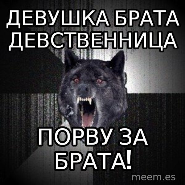 Insanity Wolf meme: Девушка брата девственница / порву за брата!
