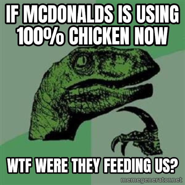 Philosoraptor meme: If McDonalds Is usIng 100% chicken now / wtf were they feeding us?
