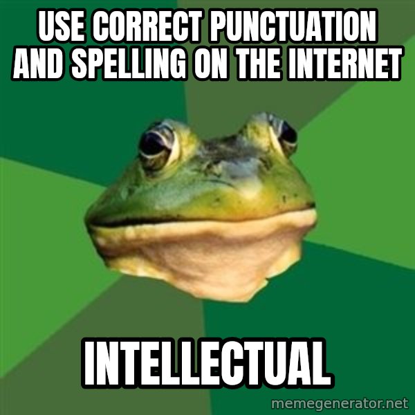 Foul Bachelor Frog meme: use correct punctuation and spelling on the internet / intellectual